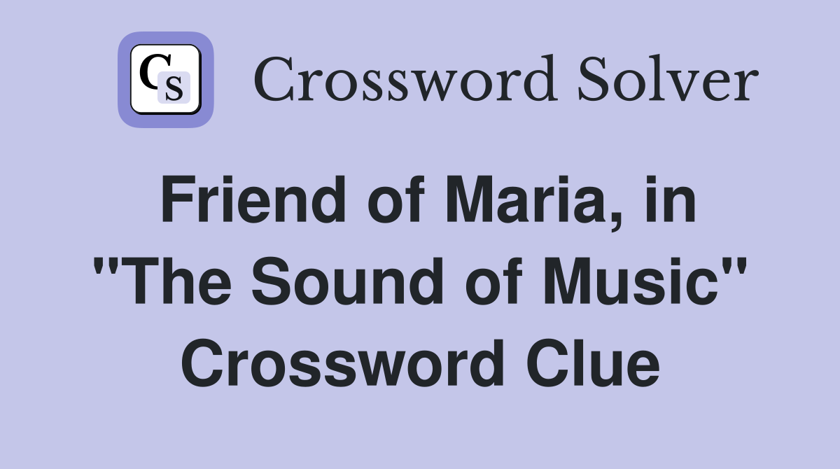 Friend of Maria, in "The Sound of Music" Crossword Clue