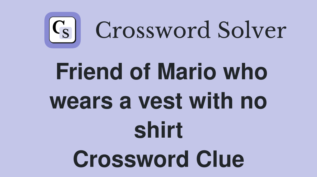 Friend of Mario who wears a vest with no shirt Crossword Clue