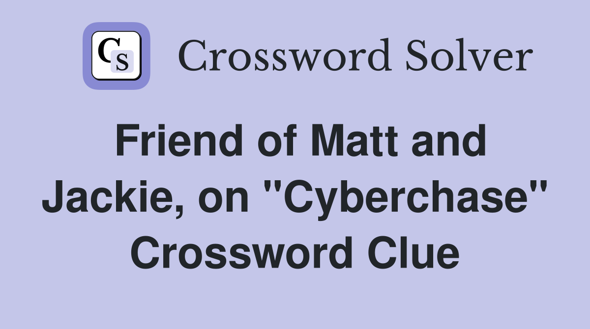 Friend of Matt and Jackie, on "Cyberchase" Crossword Clue