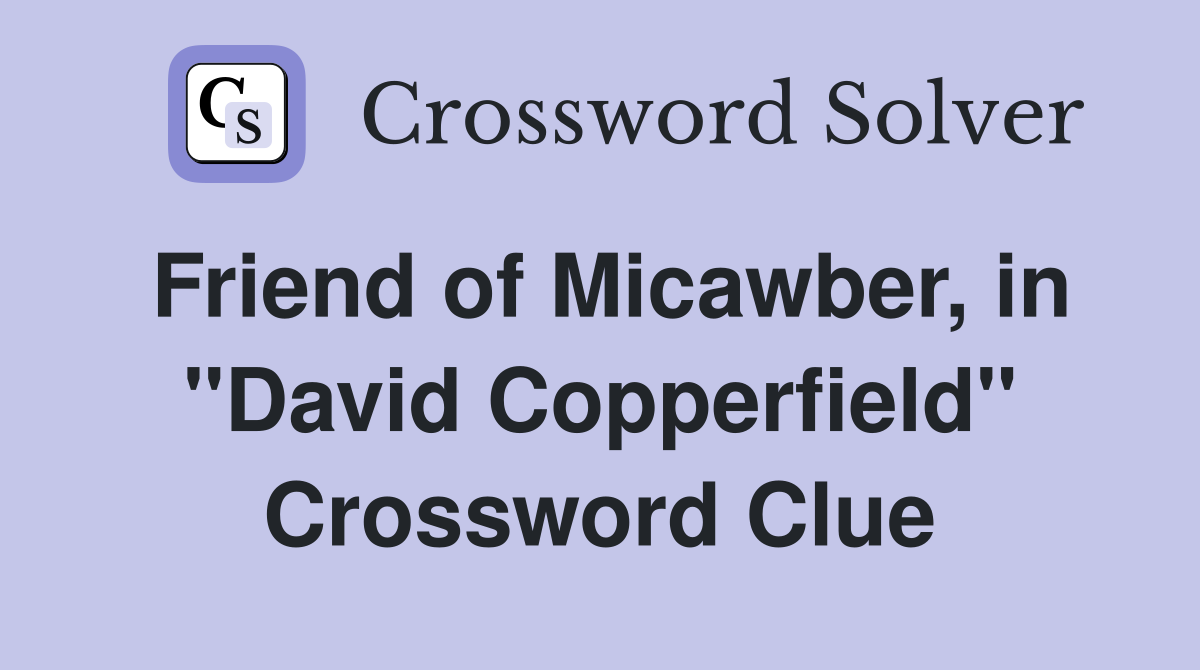 Friend of Micawber, in "David Copperfield" Crossword Clue