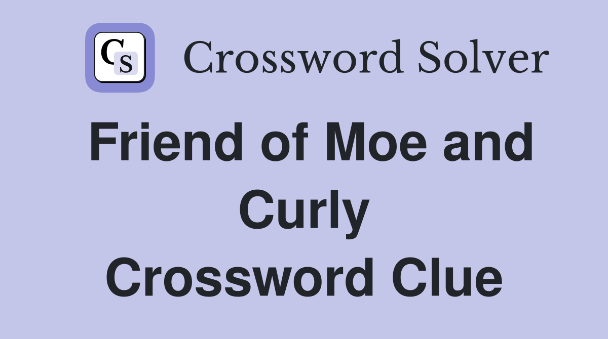 Friend of Moe and Curly Crossword Clue