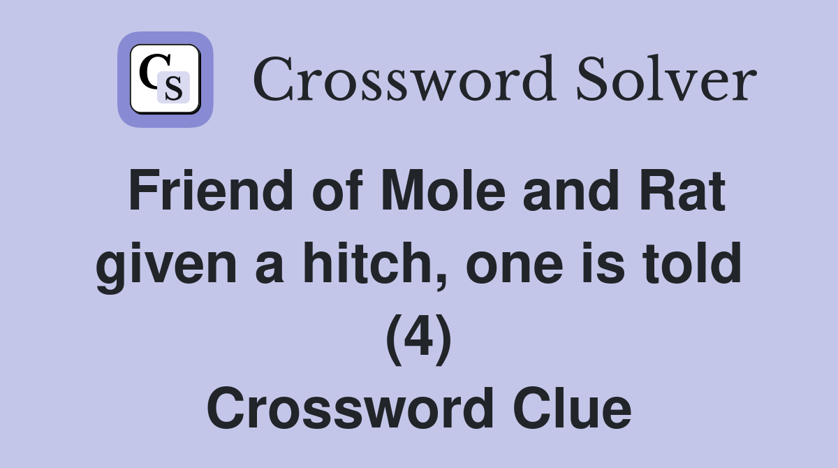 Friend of Mole and Rat given a hitch, one is told (4) Crossword Clue