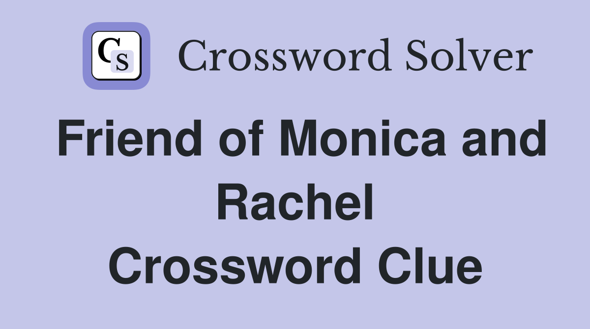 Friend of Monica and Rachel Crossword Clue