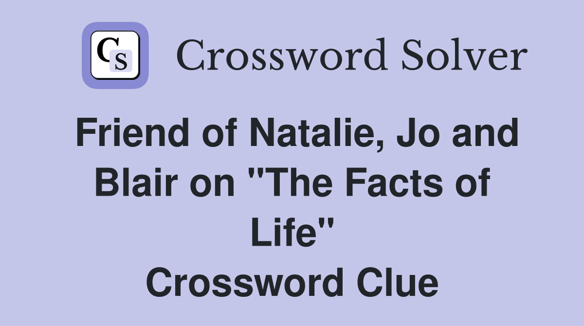 Friend of Natalie, Jo and Blair on "The Facts of Life" Crossword Clue