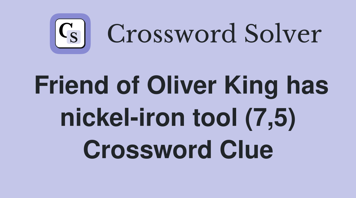 Friend of Oliver King has nickel-iron tool (7,5) Crossword Clue