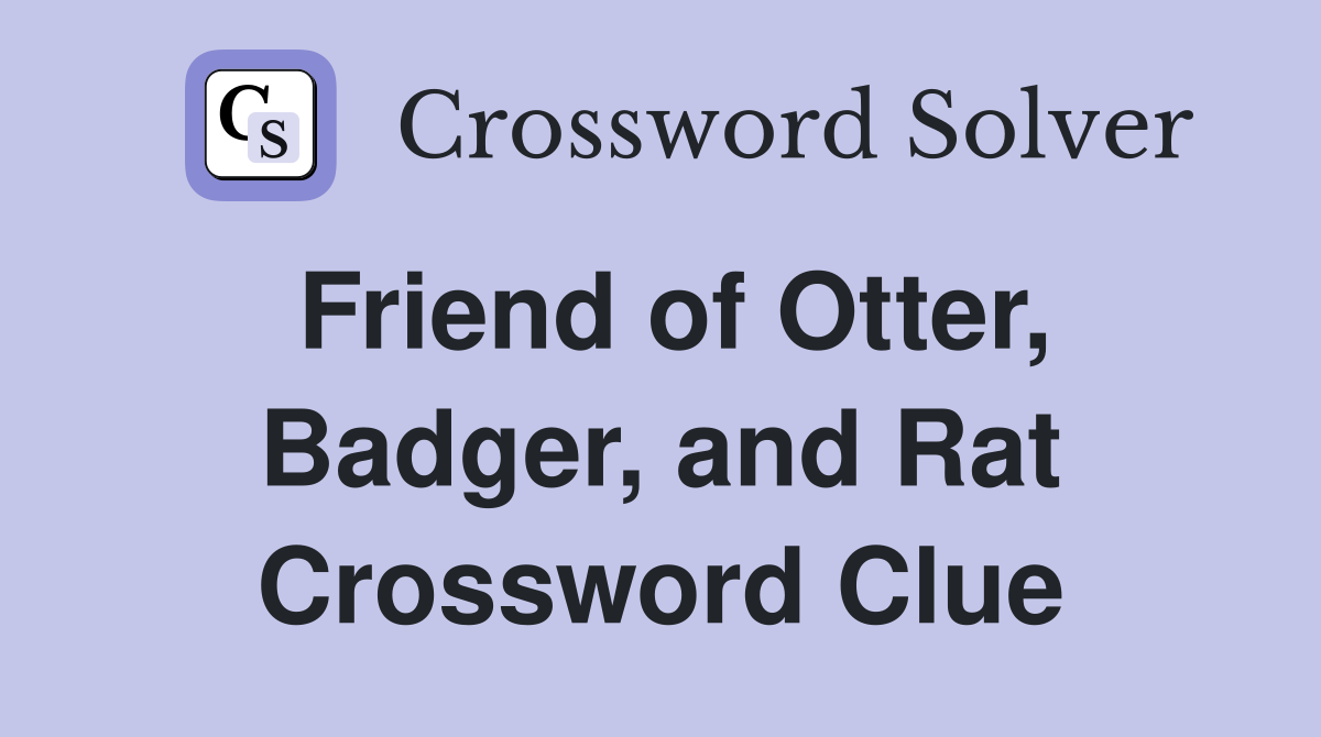 Friend of Otter, Badger, and Rat Crossword Clue