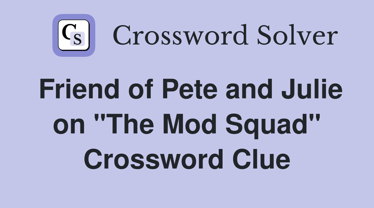 Friend of Pete and Julie on "The Mod Squad" Crossword Clue