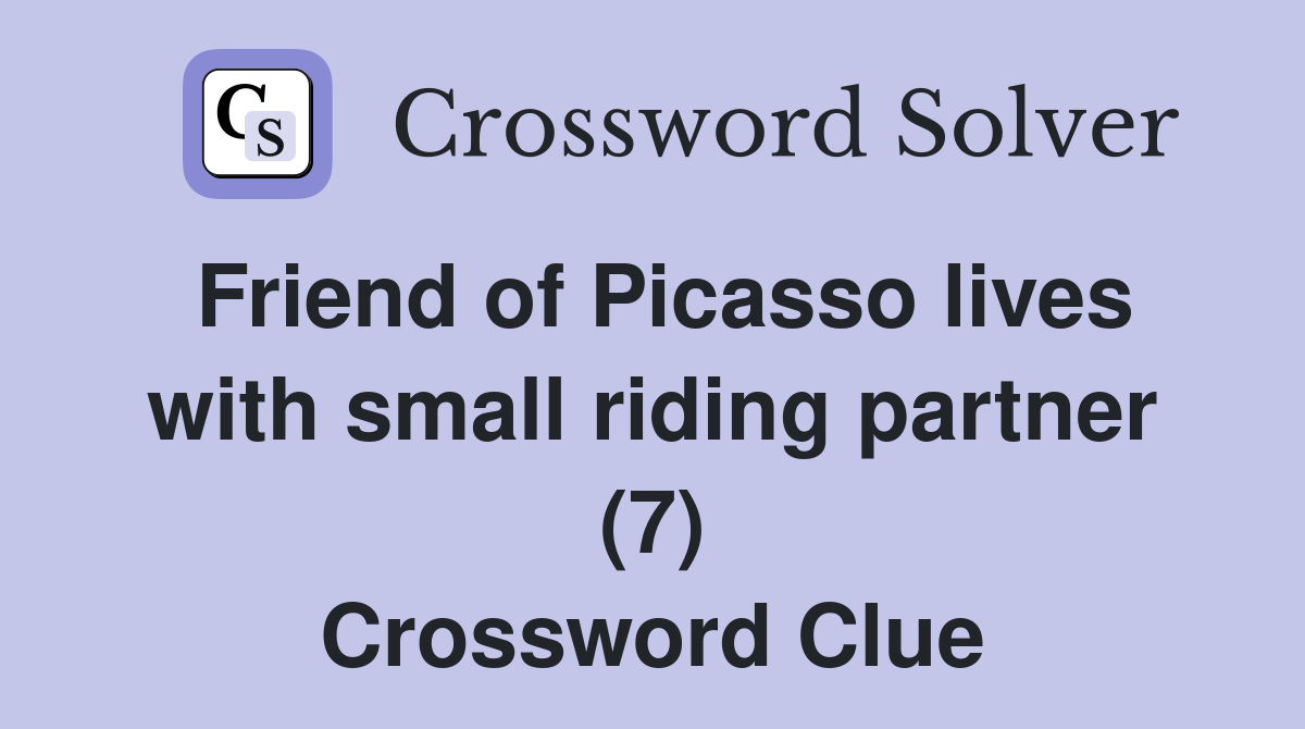 Friend of Picasso lives with small riding partner (7) Crossword Clue