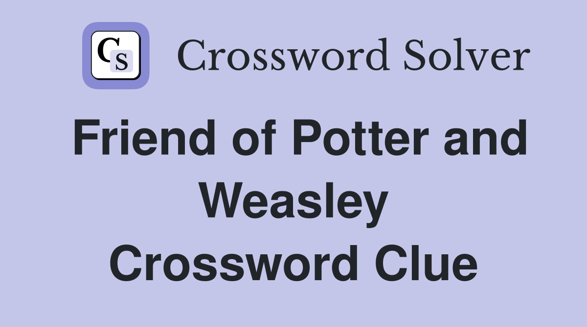 Friend of Potter and Weasley Crossword Clue