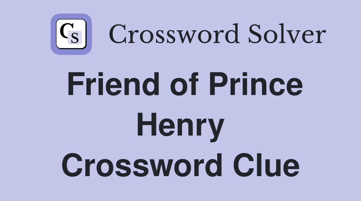 Friend of Prince Henry Crossword Clue