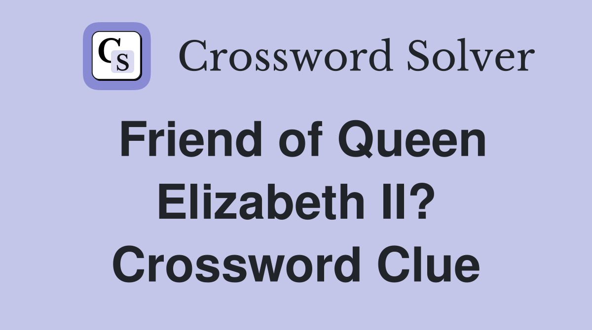 Friend of Queen Elizabeth II? Crossword Clue