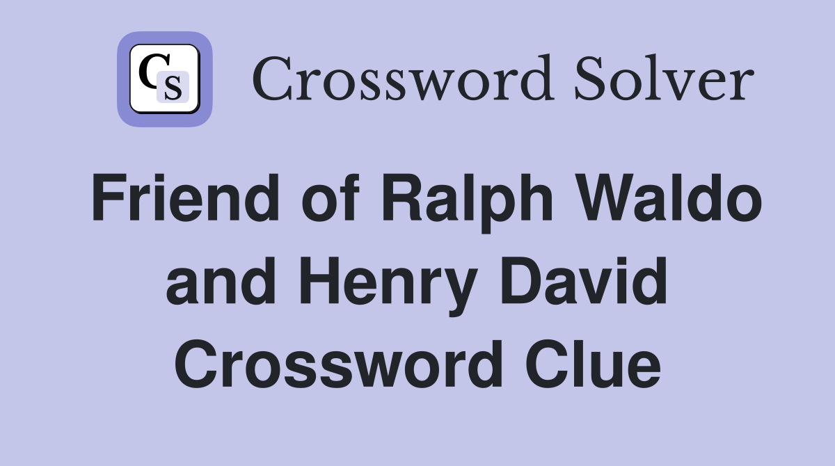 Friend of Ralph Waldo and Henry David Crossword Clue