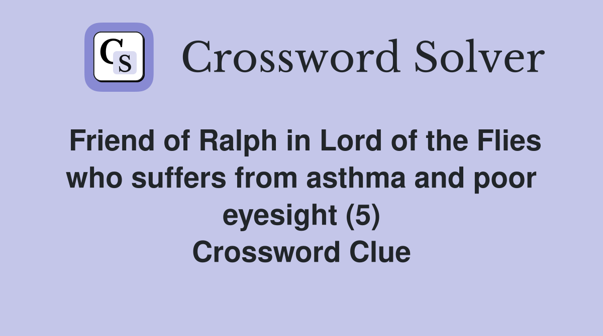 Friend of Ralph in Lord of the Flies who suffers from asthma and poor eyesight (5) Crossword Clue