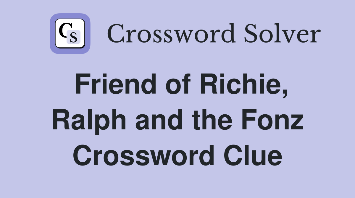 Friend of Richie, Ralph and the Fonz Crossword Clue
