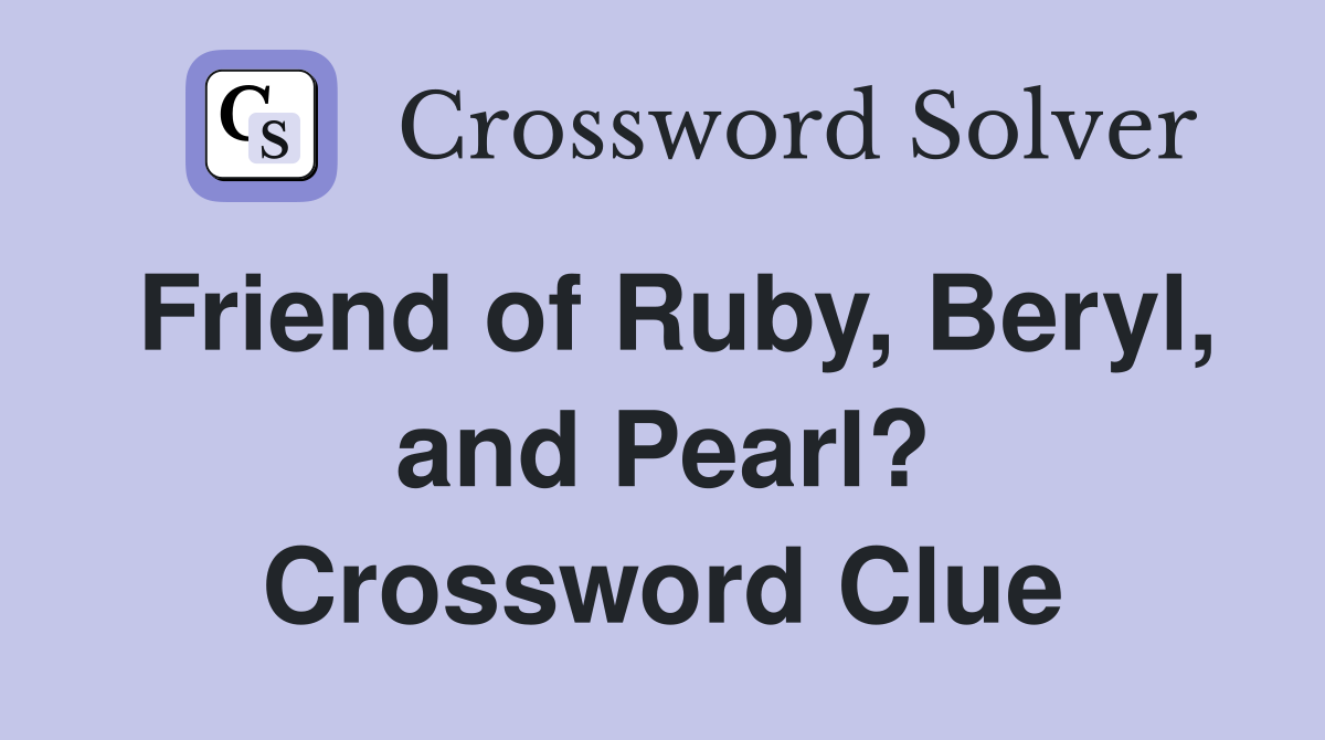 Friend of Ruby, Beryl, and Pearl? Crossword Clue