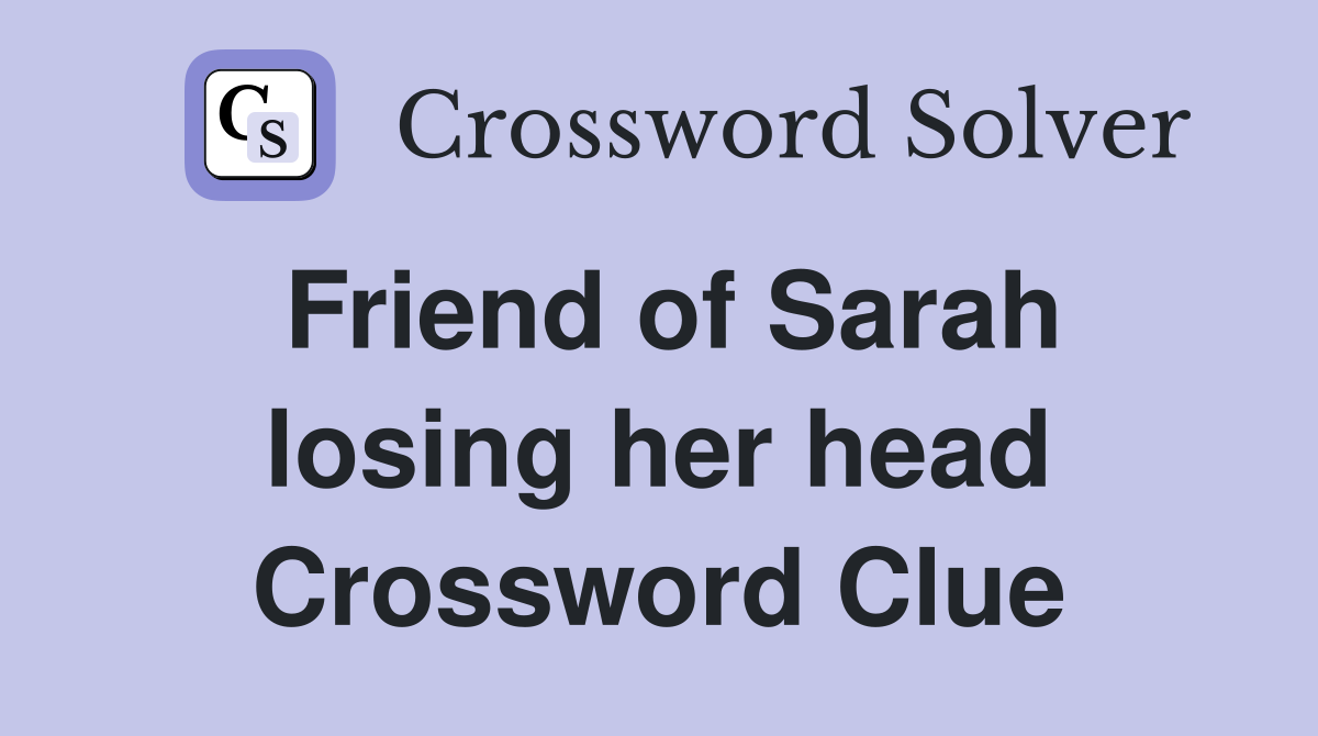 Friend of Sarah losing her head Crossword Clue