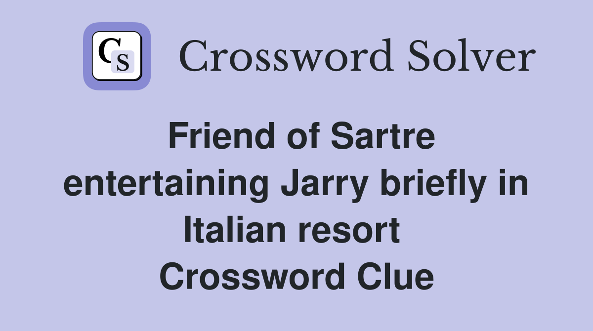 Friend of Sartre entertaining Jarry briefly in Italian resort  Crossword Clue
