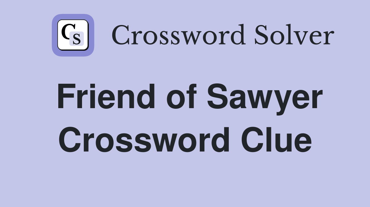 Friend of Sawyer Crossword Clue