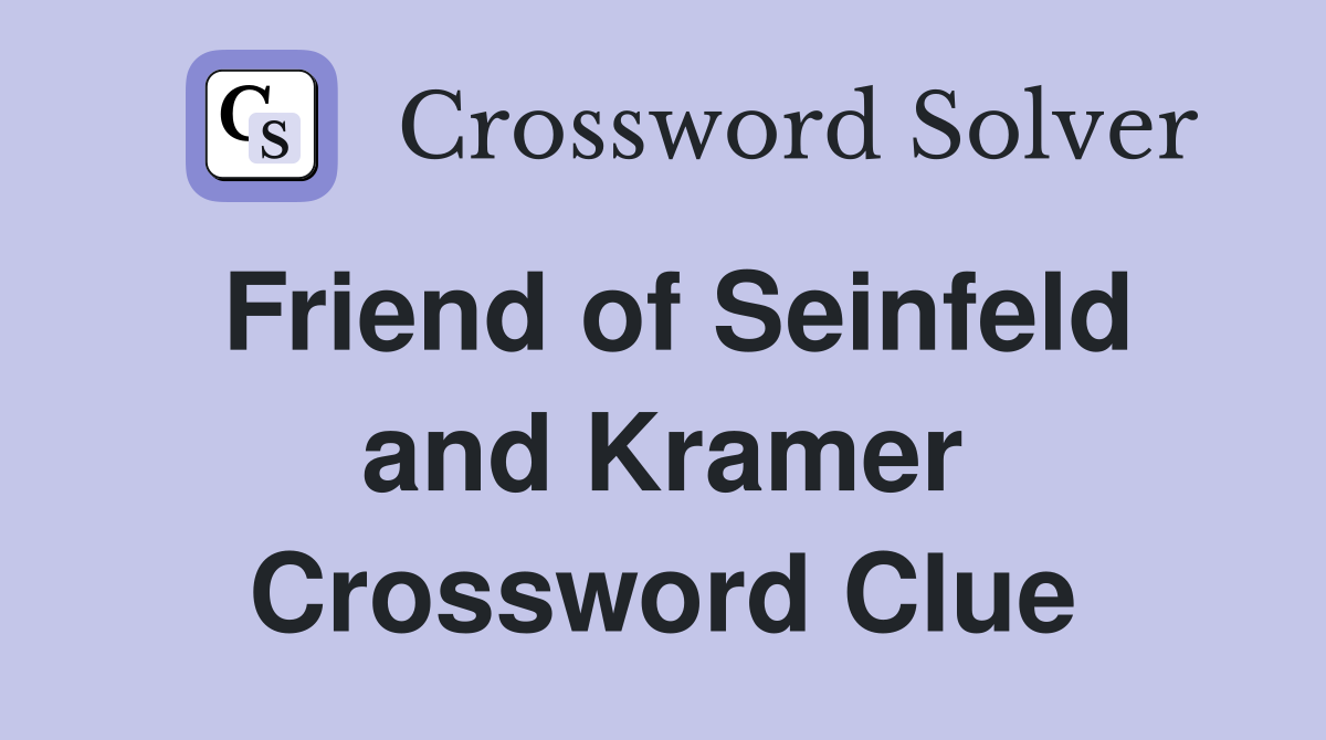 Friend of Seinfeld and Kramer Crossword Clue