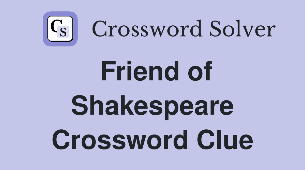 Friend of Shakespeare Crossword Clue