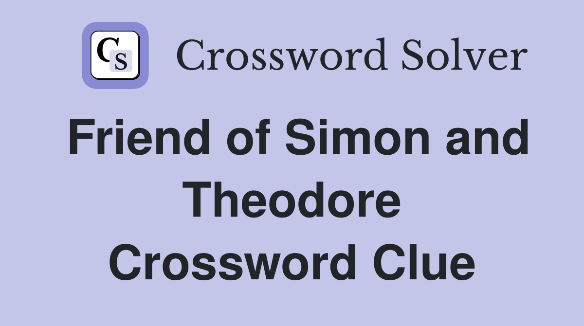 Friend of Simon and Theodore Crossword Clue