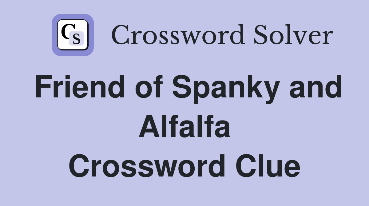 Friend of Spanky and Alfalfa Crossword Clue