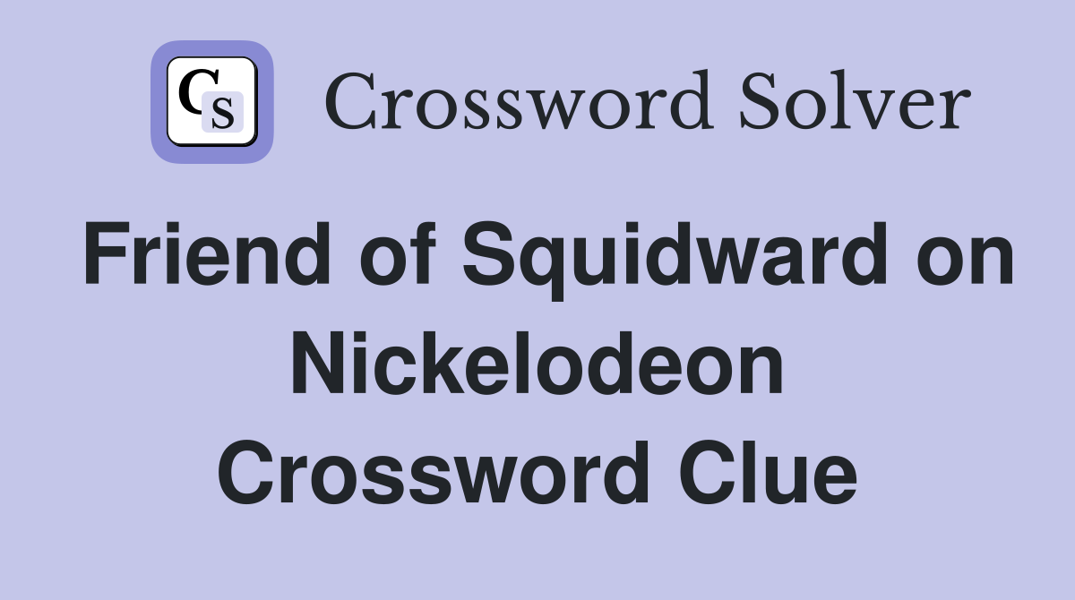 Friend of Squidward on Nickelodeon Crossword Clue