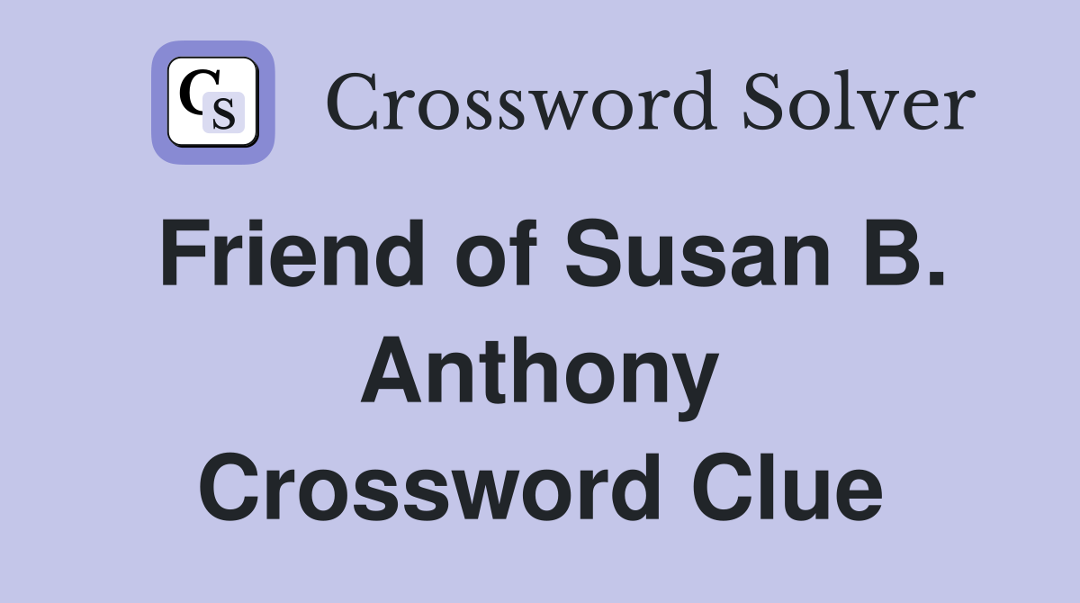 Friend of Susan B. Anthony Crossword Clue