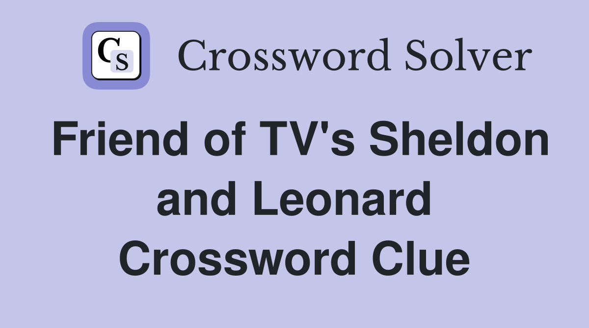 Friend of TV's Sheldon and Leonard Crossword Clue