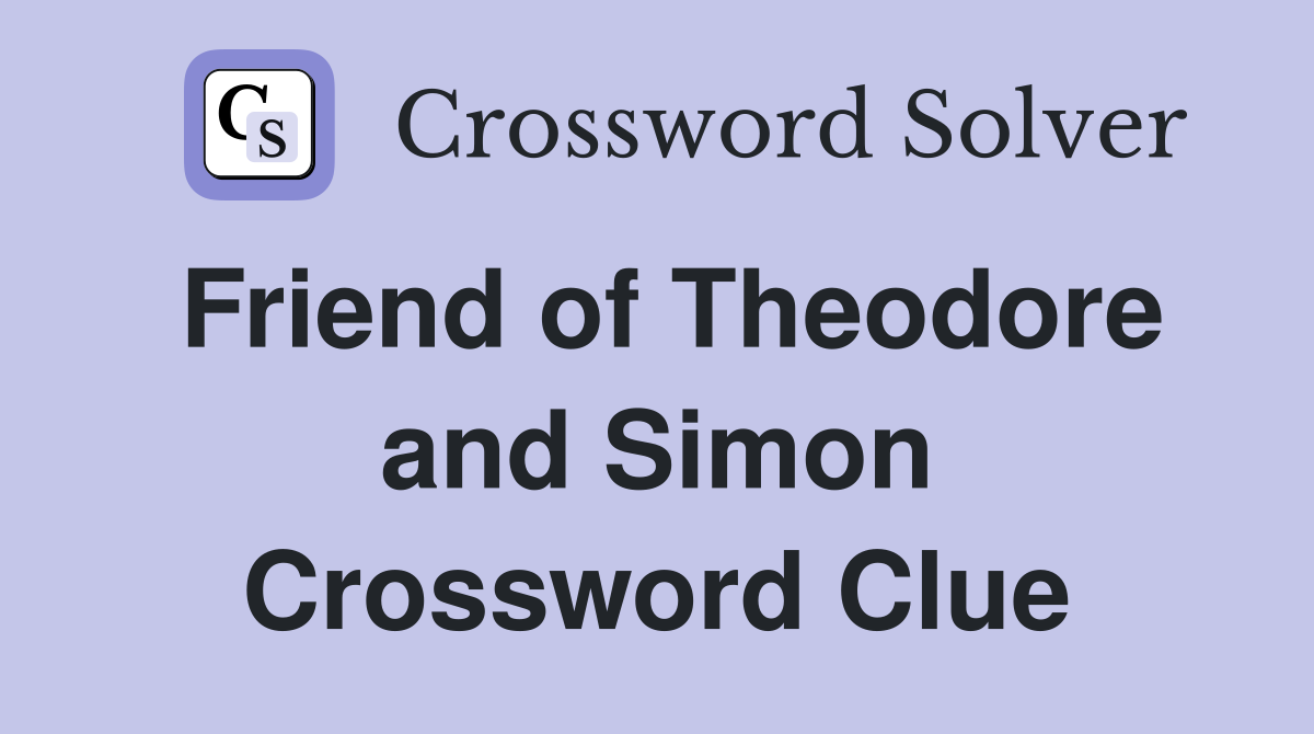 Friend of Theodore and Simon Crossword Clue