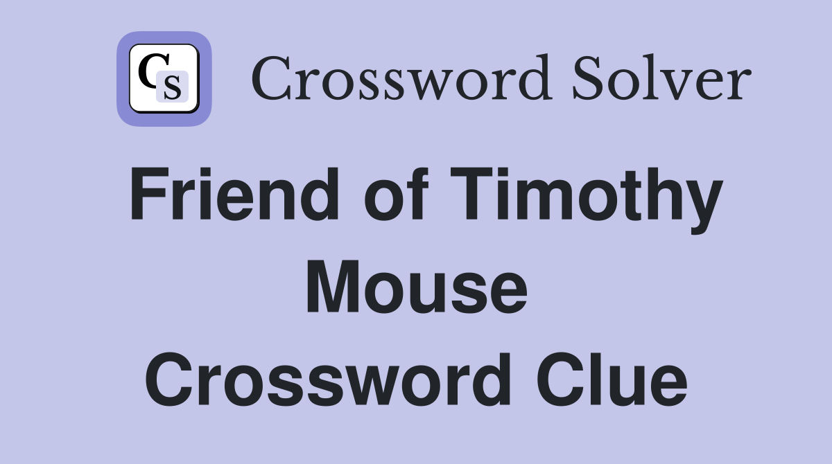 Friend of Timothy Mouse Crossword Clue