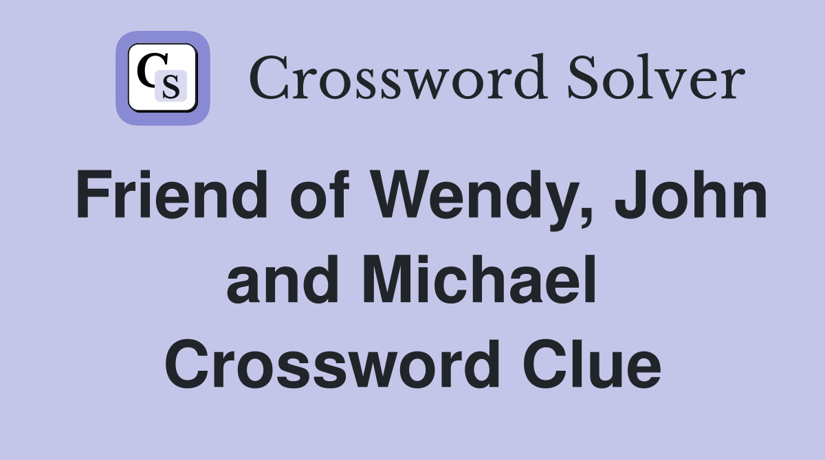 Friend of Wendy, John and Michael Crossword Clue