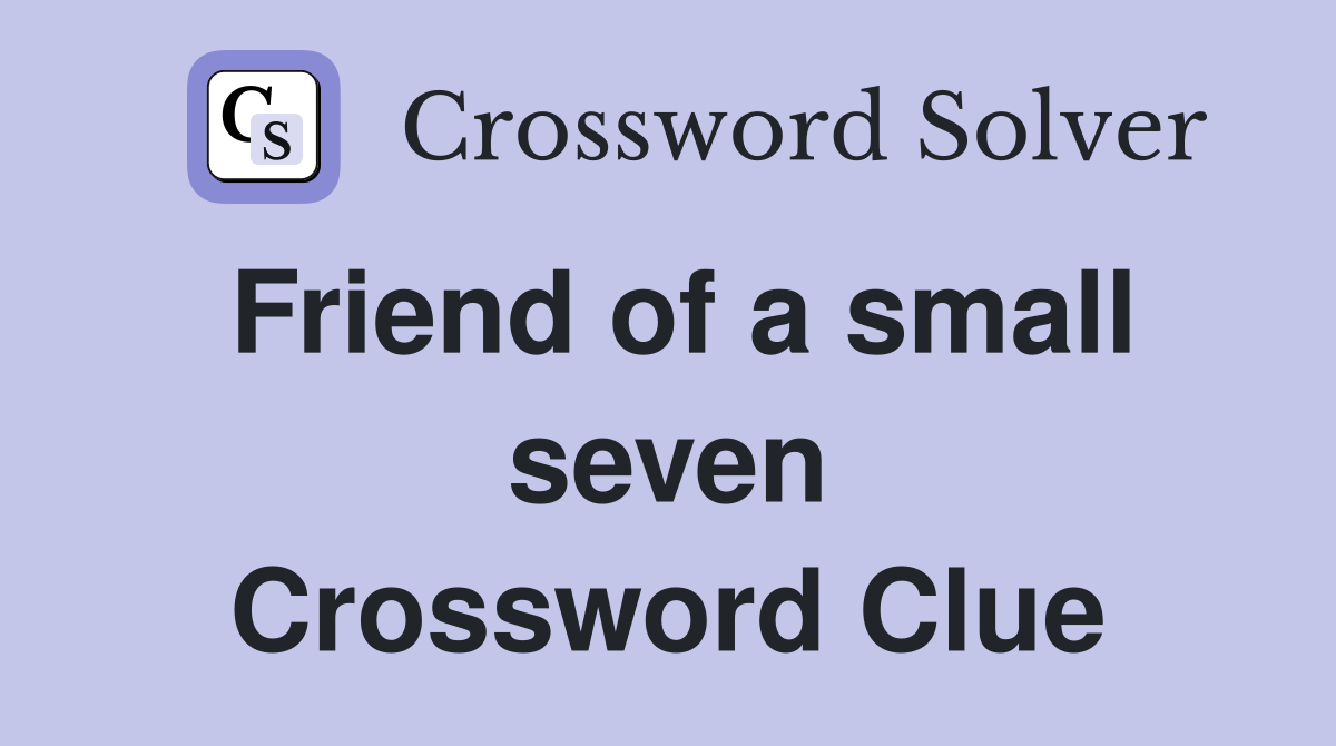 Friend of a small seven Crossword Clue