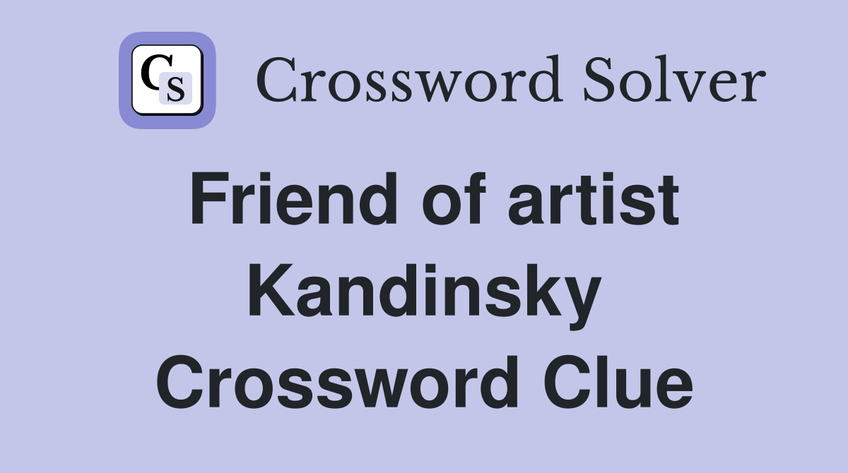 Friend of artist Kandinsky Crossword Clue