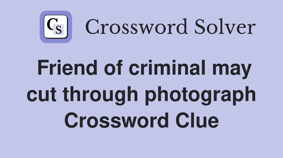 Friend of criminal may cut through photograph Crossword Clue