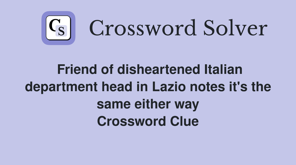 Friend of disheartened Italian department head in Lazio notes it's the same either way Crossword Clue