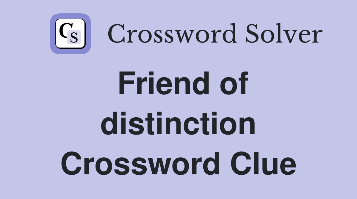 Friend of distinction Crossword Clue