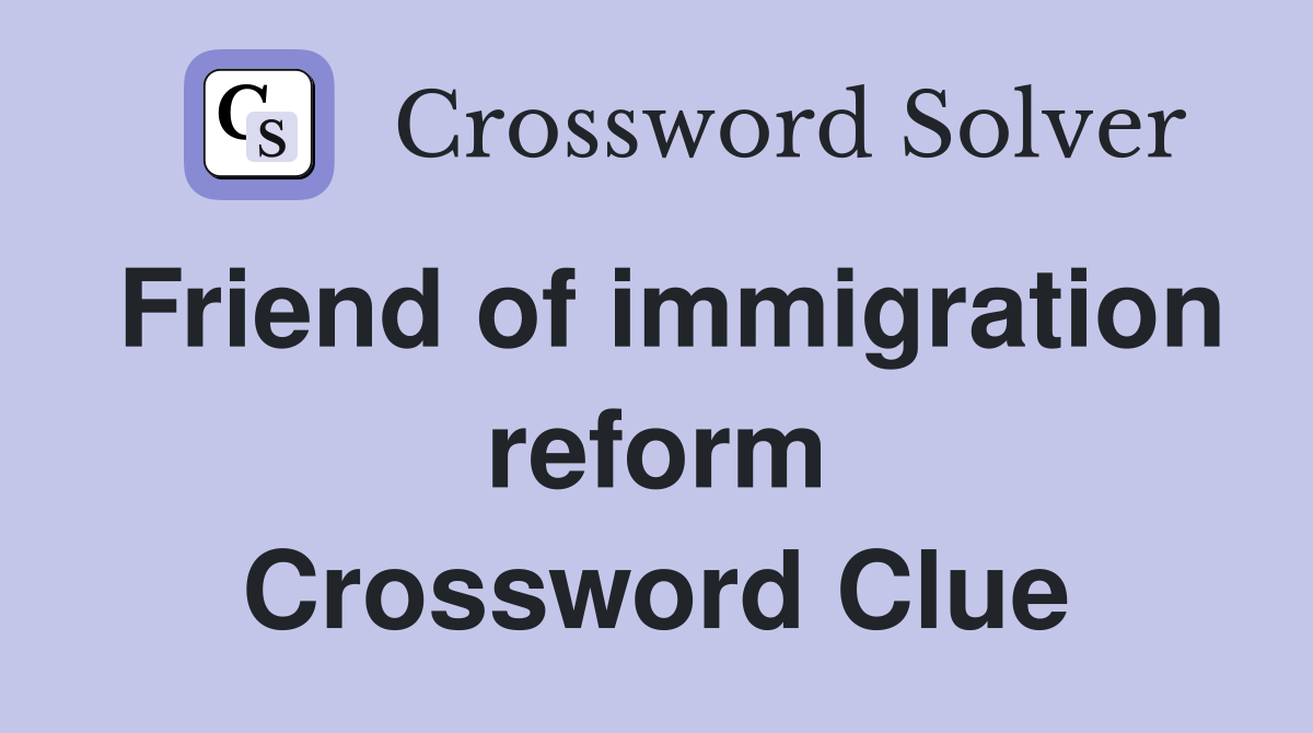 Friend of immigration reform Crossword Clue