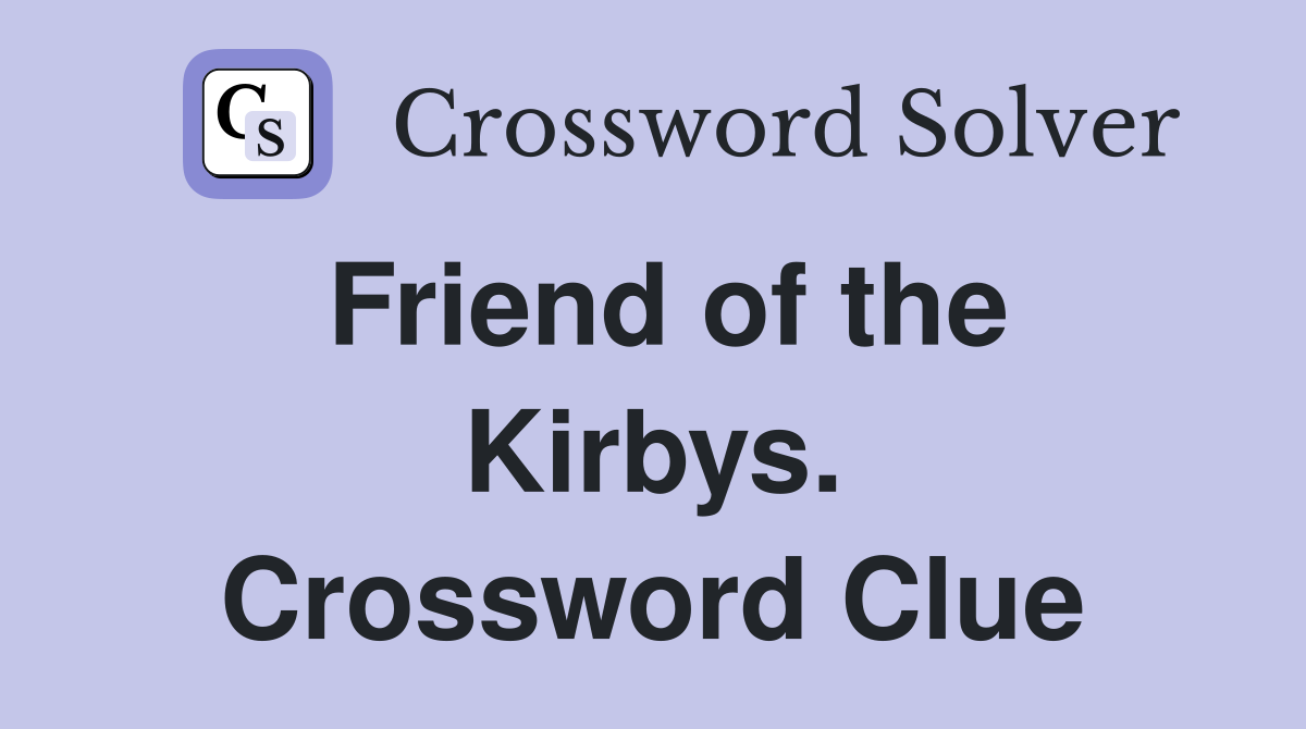 Friend of the Kirbys. Crossword Clue