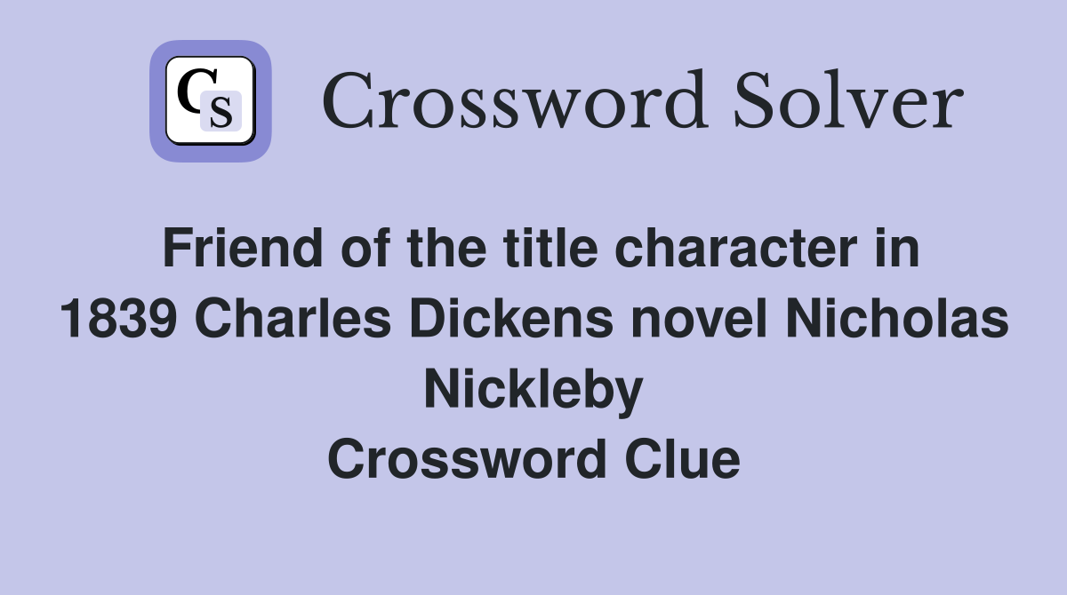 Friend of the title character in 1839 Charles Dickens novel Nicholas Nickleby Crossword Clue