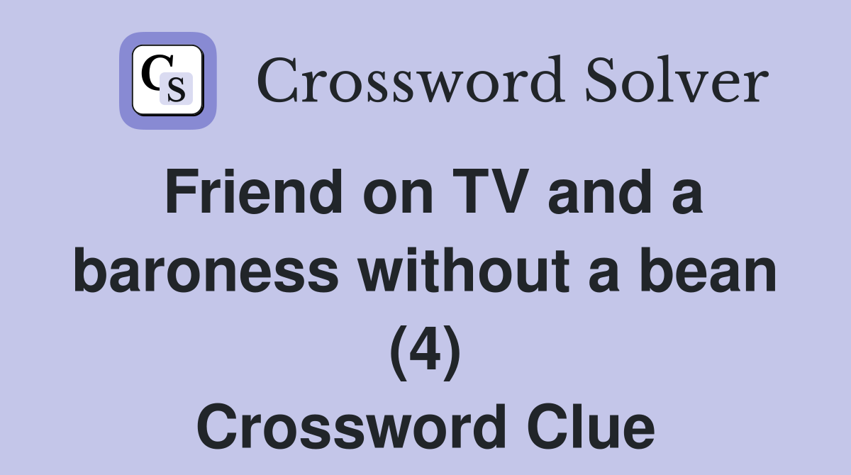 Friend on TV and a baroness without a bean (4) Crossword Clue
