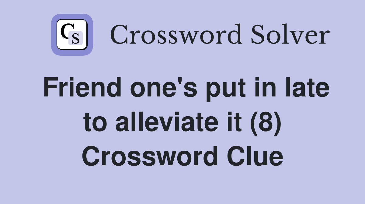 Friend one's put in late to alleviate it (8) Crossword Clue