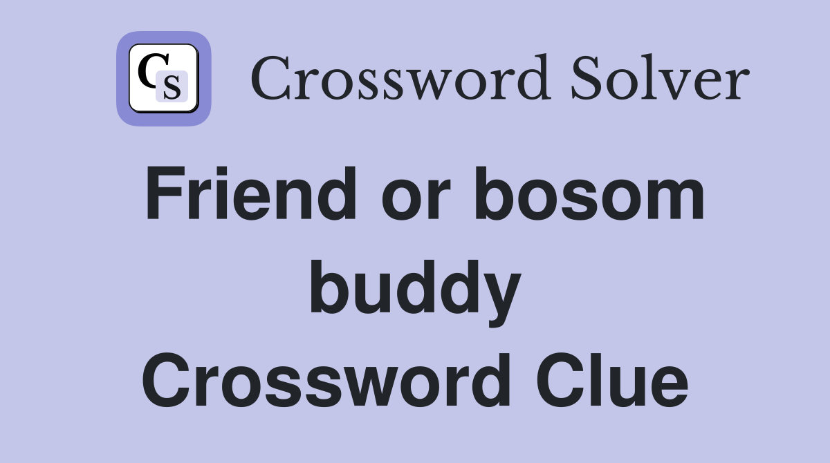 Friend or bosom buddy Crossword Clue