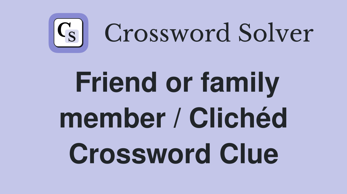 Friend or family member / Clichéd Crossword Clue