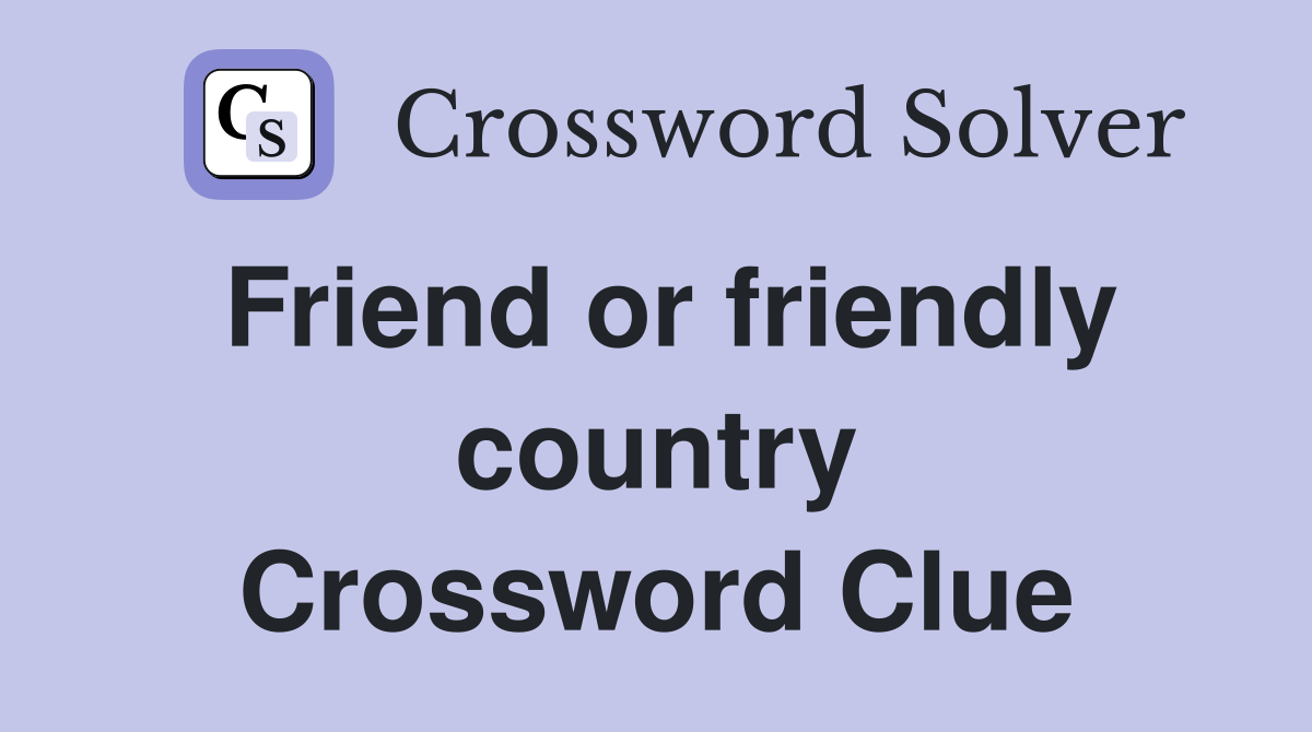 Friend or friendly country Crossword Clue