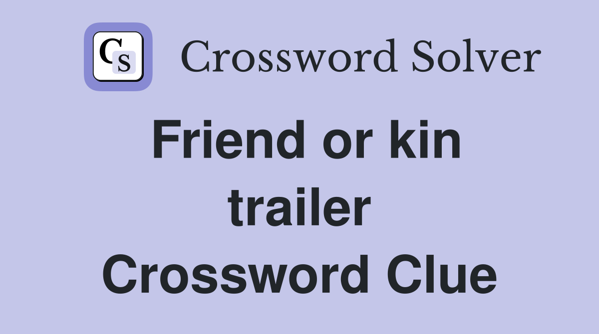 Friend or kin trailer Crossword Clue