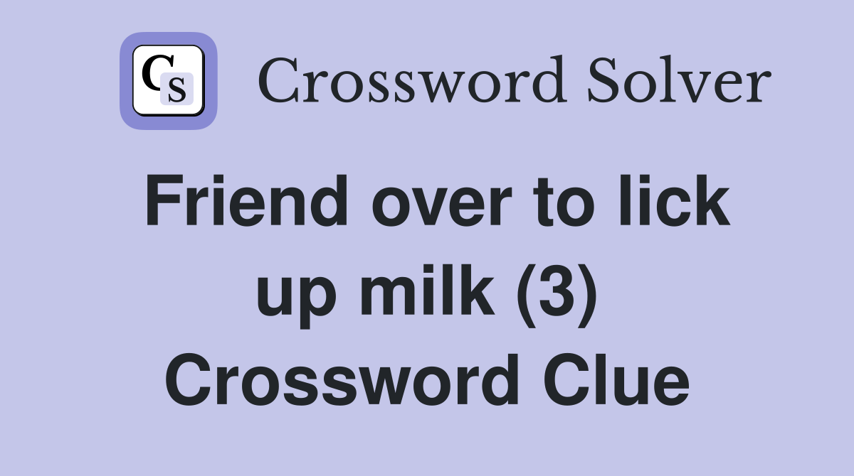Friend over to lick up milk (3) Crossword Clue