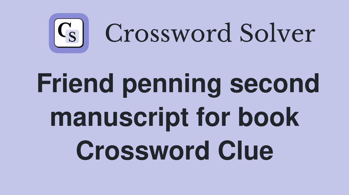 Friend penning second manuscript for book Crossword Clue
