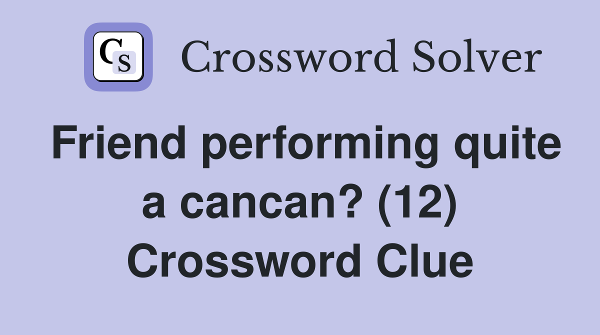 Friend performing quite a cancan? (12) Crossword Clue