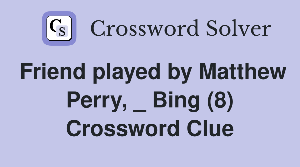 Friend played by Matthew Perry, _ Bing (8) Crossword Clue